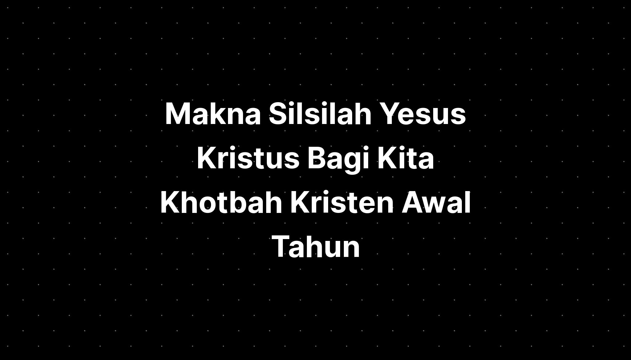 Makna Silsilah Yesus Kristus Bagi Kita Khotbah Kristen Awal Tahun ...